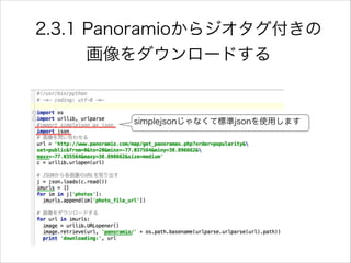 2.3.1 Panoramioからジオタグ付きの
画像をダウンロードする
simplejsonじゃなくて標準jsonを使用します
 