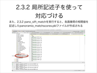 2.3.2 局所記述子を使って
対応づける
また、2.3.2 pano_sift_matchを実行すると、各画像間の相関値を
記述したpanoramio_matchscores.pklファイルが作成される
 