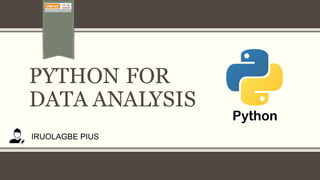 PYTHON FOR
DATA ANALYSIS
IRUOLAGBE PIUS
 