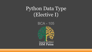 Python Data Type
(Elective I)
BCA - 105
 