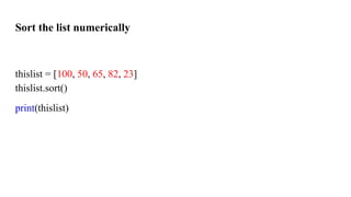 Sort the list numerically
thislist = [100, 50, 65, 82, 23]
thislist.sort()
print(thislist)
 