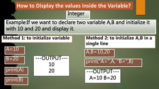 How to Display the values inside the Variable?
Method 1: to initialize variable Method 2: to initialize A,B in a
single line
 