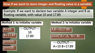 Now if we want to store integer and floating value in a variable
Method 1: to initialize variable Method 2: to initialize ...