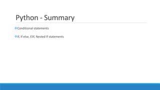 Python - Summary
❖Conditional statements
❖If, If else, Elif, Nested If statements
 