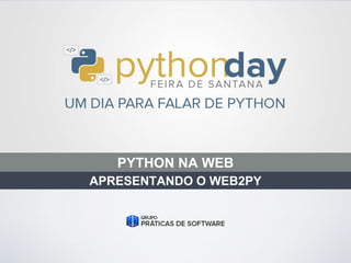 PYTHON NA WEB
APRESENTANDO O WEB2PY
 