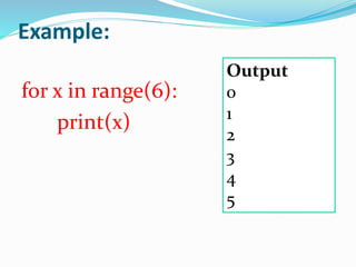 Example:
for x in range(6):
print(x)
Output
0
1
2
3
4
5
 
