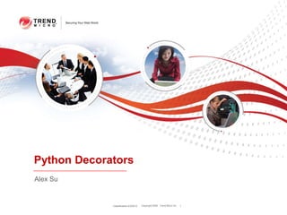 Python Decorators
Alex Su


             Classification 4/3/2012   Copyright 2009 Trend Micro Inc.   1
 
