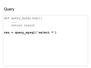 Query
def query_mysql(sql):
...
return result
res = query_mysql('select *')
 
