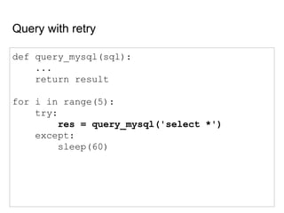 Query with retry
def query_mysql(sql):
...
return result
for i in range(5):
try:
res = query_mysql('select *')
except:
sleep(60)
 