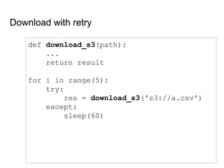 Download with retry
def download_s3(path):
...
return result
for i in range(5):
try:
res = download_s3('s3://a.csv')
except:
sleep(60)
 