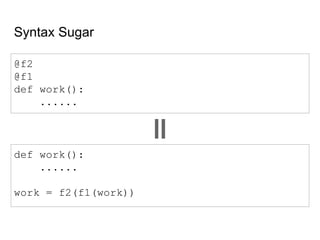 Syntax Sugar
@f2
@f1
def work():
......
def work():
......
work = f2(f1(work))
 