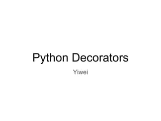 Python Decorators
Yiwei
 