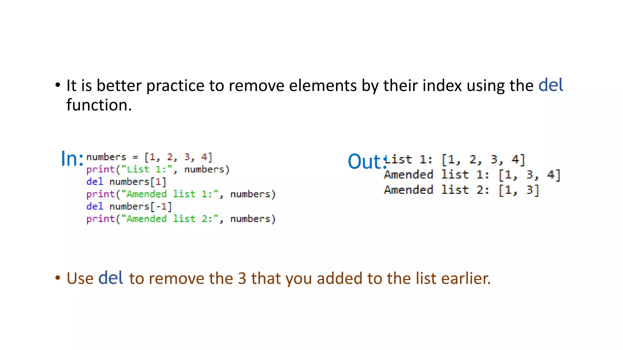 • It is better practice to remove elements by their index using the del
function.
In: Out:
• Use del to remove the 3 that you added to the list earlier.
 