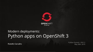 Modern deployments:
Python apps on OpenShift 3
Rodolfo Carvalho
PyWaw Summit - DAY 2
May 26th, 2015
 
