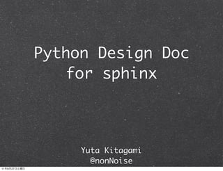 Python Design Doc
                 for sphinx



                   Yuta Kitagami
                     @nonNoise
11   8   27
 