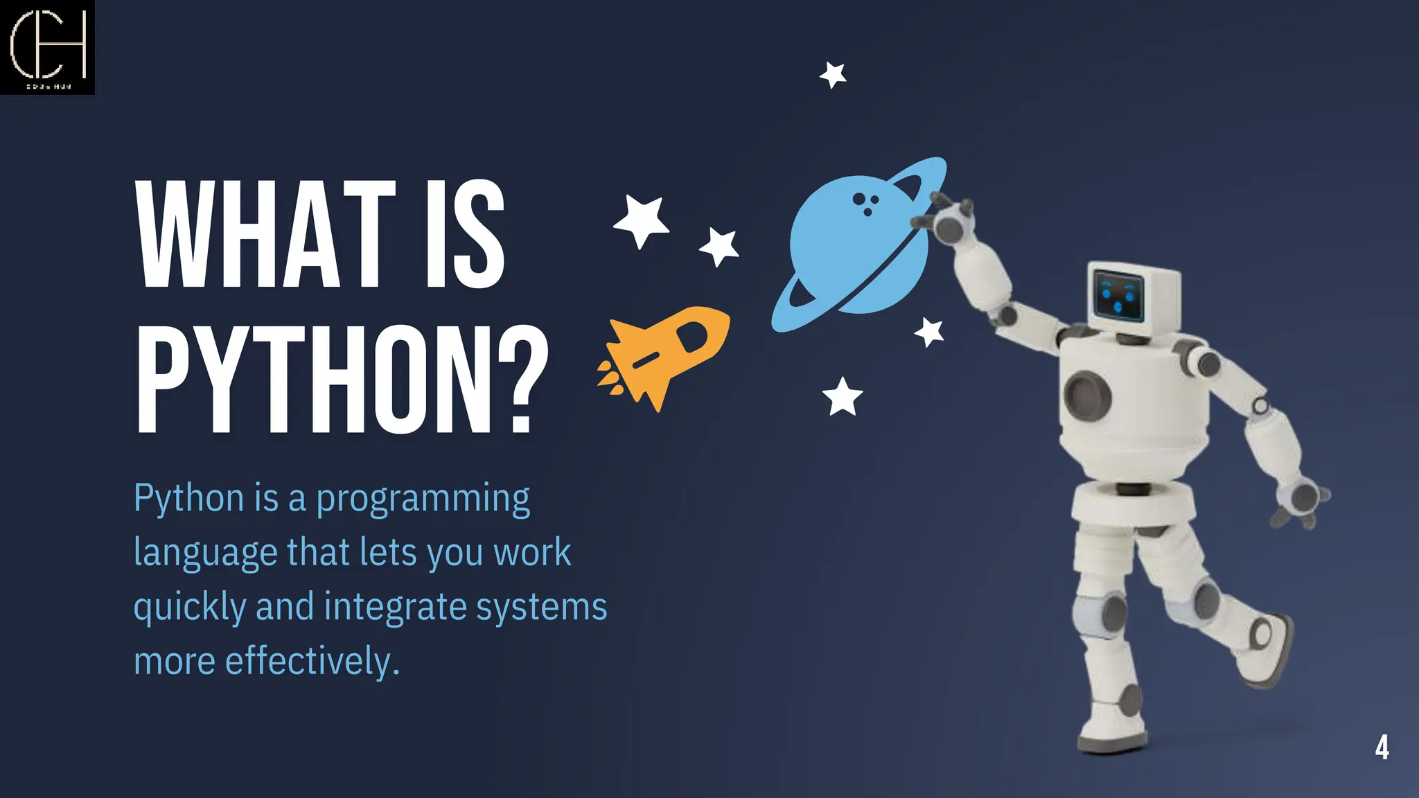 What is
Python?
Python is a programming
language that lets you work
quickly and integrate systems
more effectively.
4
 