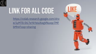 Link for all Code
https://colab.research.google.com/driv
e/1yMTEr3tL7eYkYeiuXwgVNuxqc7MF
bMhA?usp=sharing
 