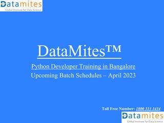 DataMites™
Python Developer Training in Bangalore
Upcoming Batch Schedules – April 2023
Toll Free Number: 1800 313 3434
 