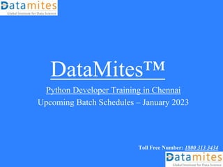 DataMites™
Python Developer Training in Chennai
Upcoming Batch Schedules – January 2023
Toll Free Number: 1800 313 3434
 