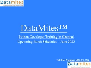 DataMites™
Python Developer Training in Chennai
Upcoming Batch Schedules – June 2023
Toll Free Number: 1800 313 3434
 