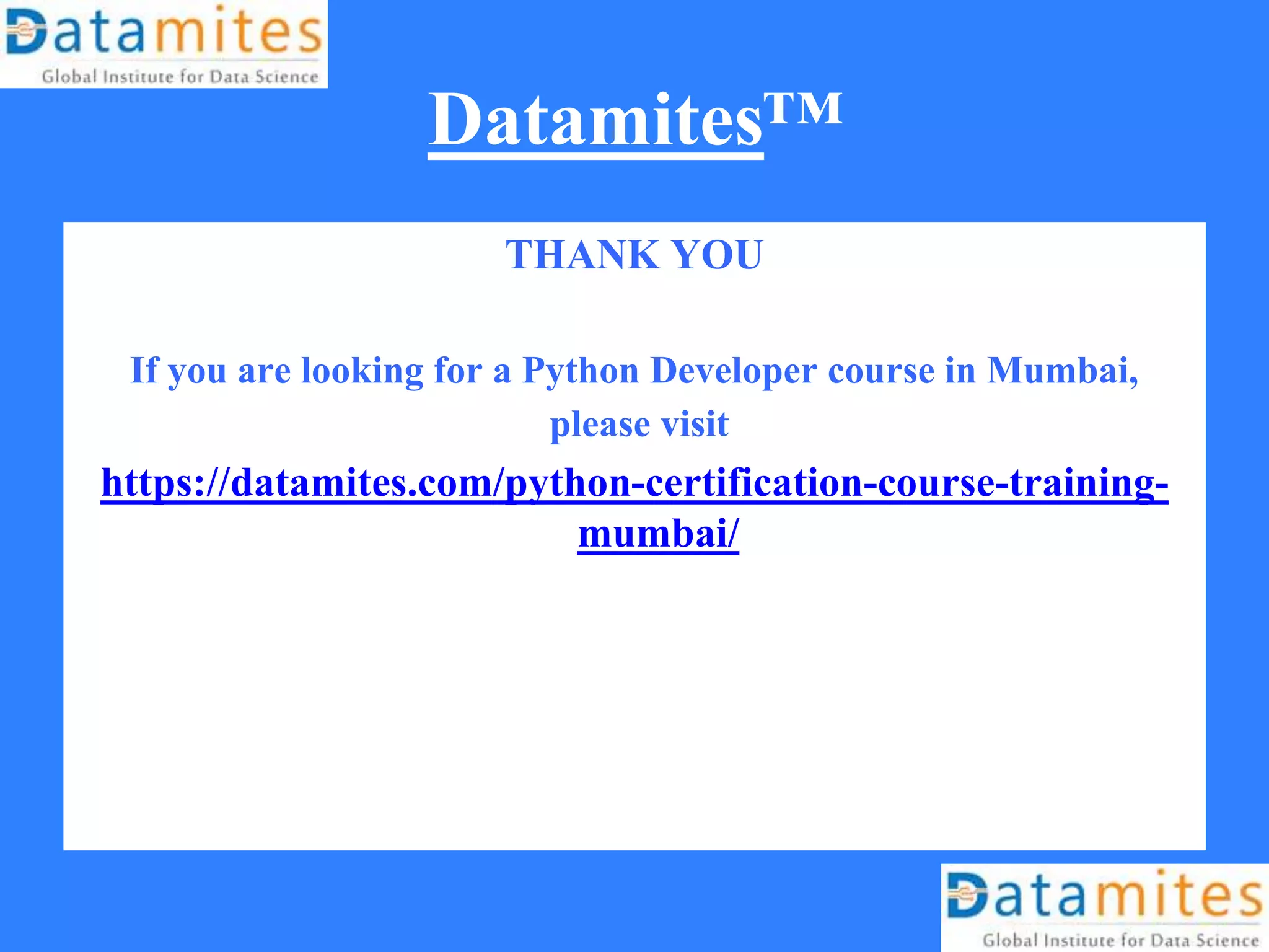 Datamites™
THANK YOU
If you are looking for a Python Developer course in Mumbai,
please visit
https://datamites.com/python-certification-course-training-
mumbai/
 