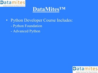 DataMites™
• Python Developer Course Includes:
- Python Foundation
- Advanced Python
 