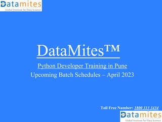 DataMites™
Python Developer Training in Pune
Upcoming Batch Schedules – April 2023
Toll Free Number: 1800 313 3434
 