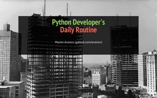 Python Developer's
Daily Routine
Maxim Avanov (github.com/avanov)

 