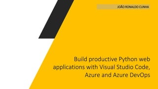 Build productive Python web
applications with Visual Studio Code,
Azure and Azure DevOps
JOÃO RONALDO CUNHA
 