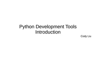 Python Development Tools
       Introduction
                           Cody Liu
 