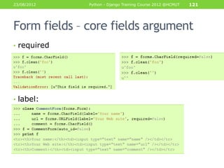 23/08/2012    Python - Django Training Course 2012 @HCMUT   121




Form fields – core fields argument
• required




• label:
 
