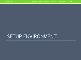 23/08/2012   Python - Django Training Course 2012 @HCMUT   169




  SETUP ENVIRONMENT
 