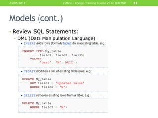 23/08/2012            Python - Django Training Course 2012 @HCMUT   31




Models (cont.)
• Review SQL Statements:
  • DML (Data Manipulation Language)
 