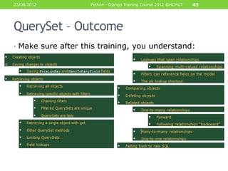 23/08/2012          Python - Django Training Course 2012 @HCMUT   43




QuerySet – Outcome
• Make sure after this training, you understand:
 