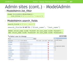 23/08/2012                 Python - Django Training Course 2012 @HCMUT   67


Admin sites (cont.) – ModelAdmin
• ModelAdmin.list_filter




• ModelAdmin.search_fields
 