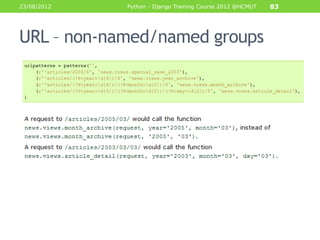 23/08/2012   Python - Django Training Course 2012 @HCMUT   83




URL – non-named/named groups
 