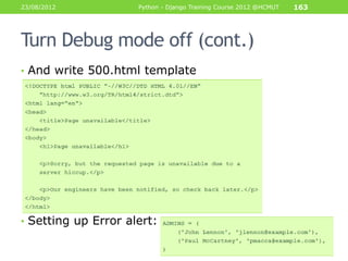 23/08/2012           Python - Django Training Course 2012 @HCMUT   163




Turn Debug mode off (cont.)
• And write 500.htm...