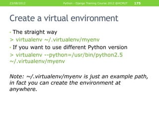 23/08/2012           Python - Django Training Course 2012 @HCMUT   175




Create a virtual environment
• The straight way...