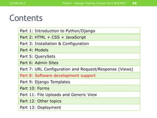 23/08/2012                    Python - Django Training Course 2012 @HCMUT   96




Contents
      Part 1: Introduction to ...