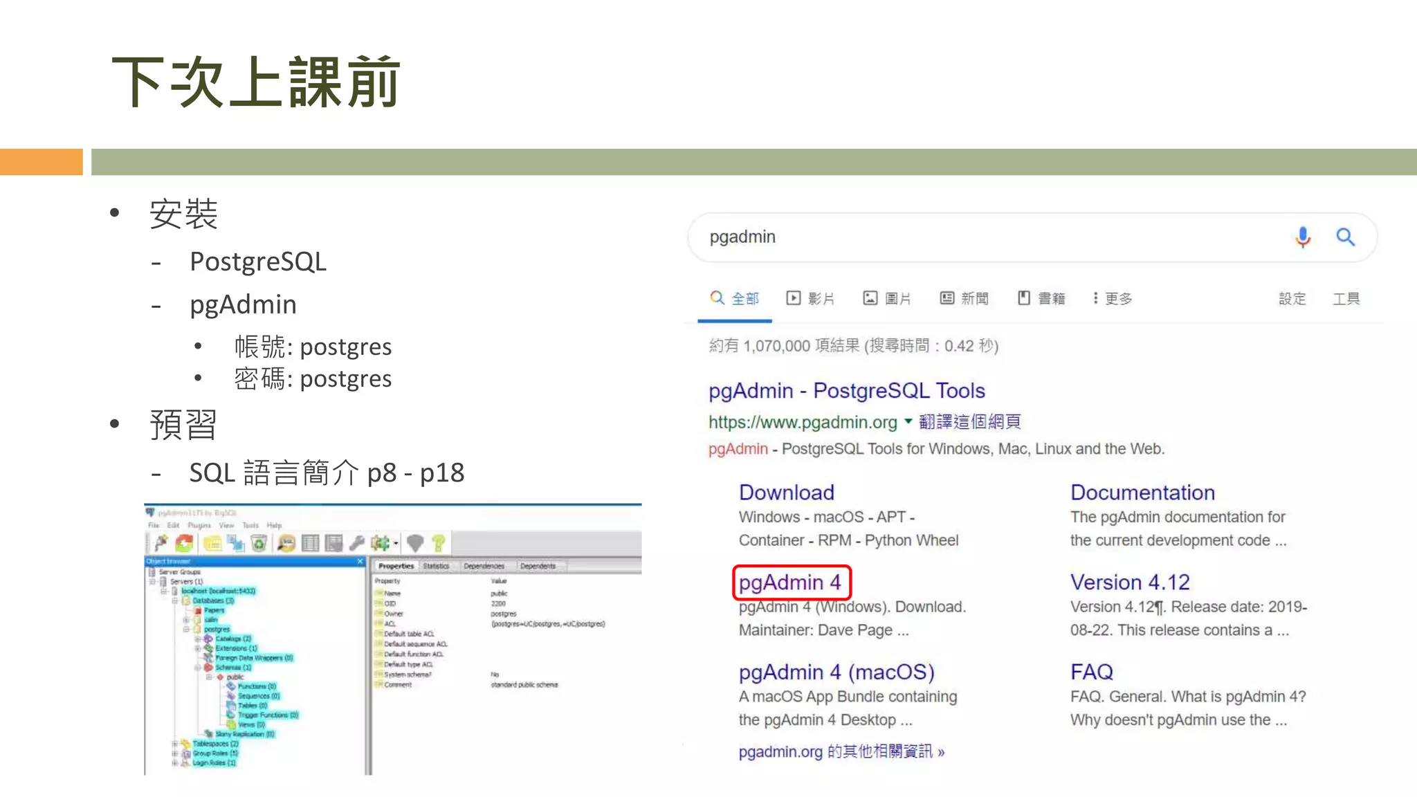 下次上課前
• 安裝
- PostgreSQL
- pgAdmin
• 帳號: postgres
• 密碼: postgres
• 預習
- SQL 語言簡介 p8 - p18
14
 