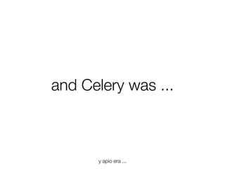 and Celery was ...

y apio era ...
Friday, 8 November 13

 