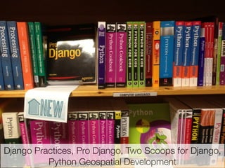 Django Practices, Pro Django, Two Scoops for Django,
Python Geospatial Development
Friday, 8 November 13

 