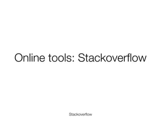 Online tools: Stackoverﬂow

Stackoverﬂow
Friday, 8 November 13

 