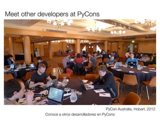 Meet other developers at PyCons

PyCon Australia, Hobart, 2012
Conoce a otros desarrolladores en PyCons
Friday, 8 November 13

 