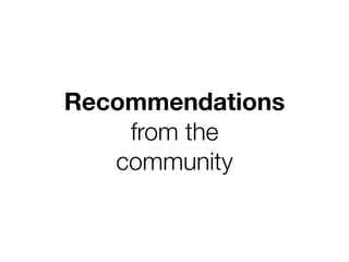 Recommendations
from the
community

Friday, 8 November 13

 