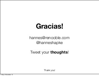 Gracias!
hannes@renooble.com
@hanneshapke
Tweet your thoughts!

Thank you!
Friday, 8 November 13

 