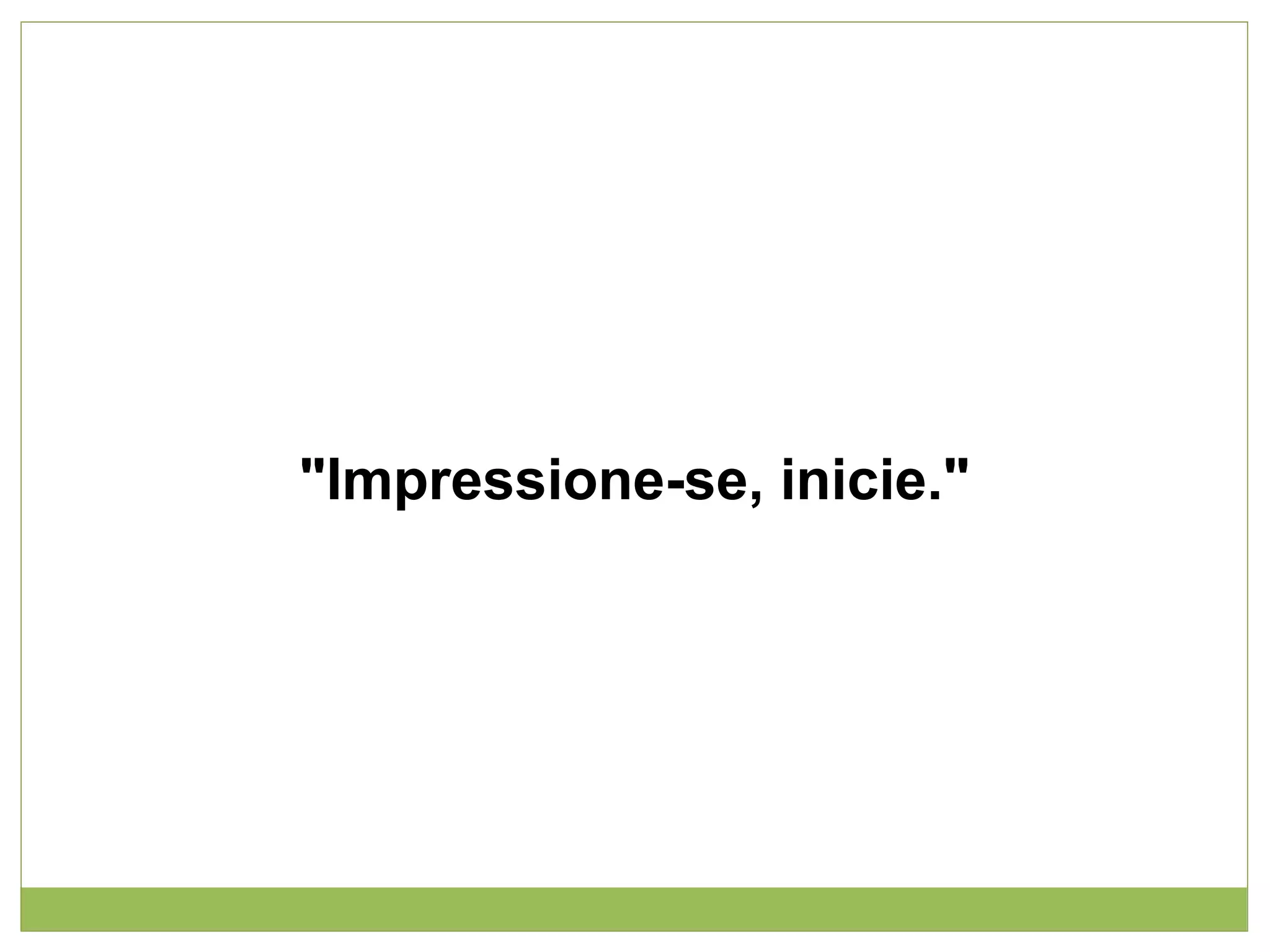 "Impressione-se, inicie."

 