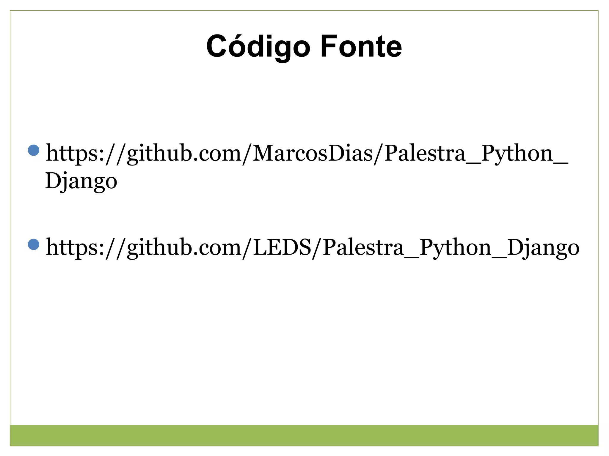 Código Fonte
https://github.com/MarcosDias/Palestra_Python_

Django
https://github.com/LEDS/Palestra_Python_Django

 