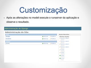 Customização 
Após as alterações no model execute o runserver da aplicação e observe o resultado.  