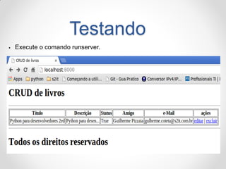 Testando 
Execute o comando runserver.  